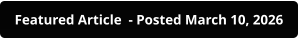 Featured Article  - Posted March 10, 2026