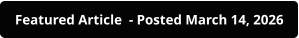 Featured Article  - Posted March 14, 2026