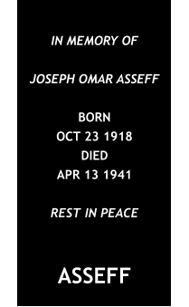 IN MEMORY OF  JOSEPH OMAR ASSEFF  BORN OCT 23 1918 DIED APR 13 1941  REST IN PEACE   ASSEFF